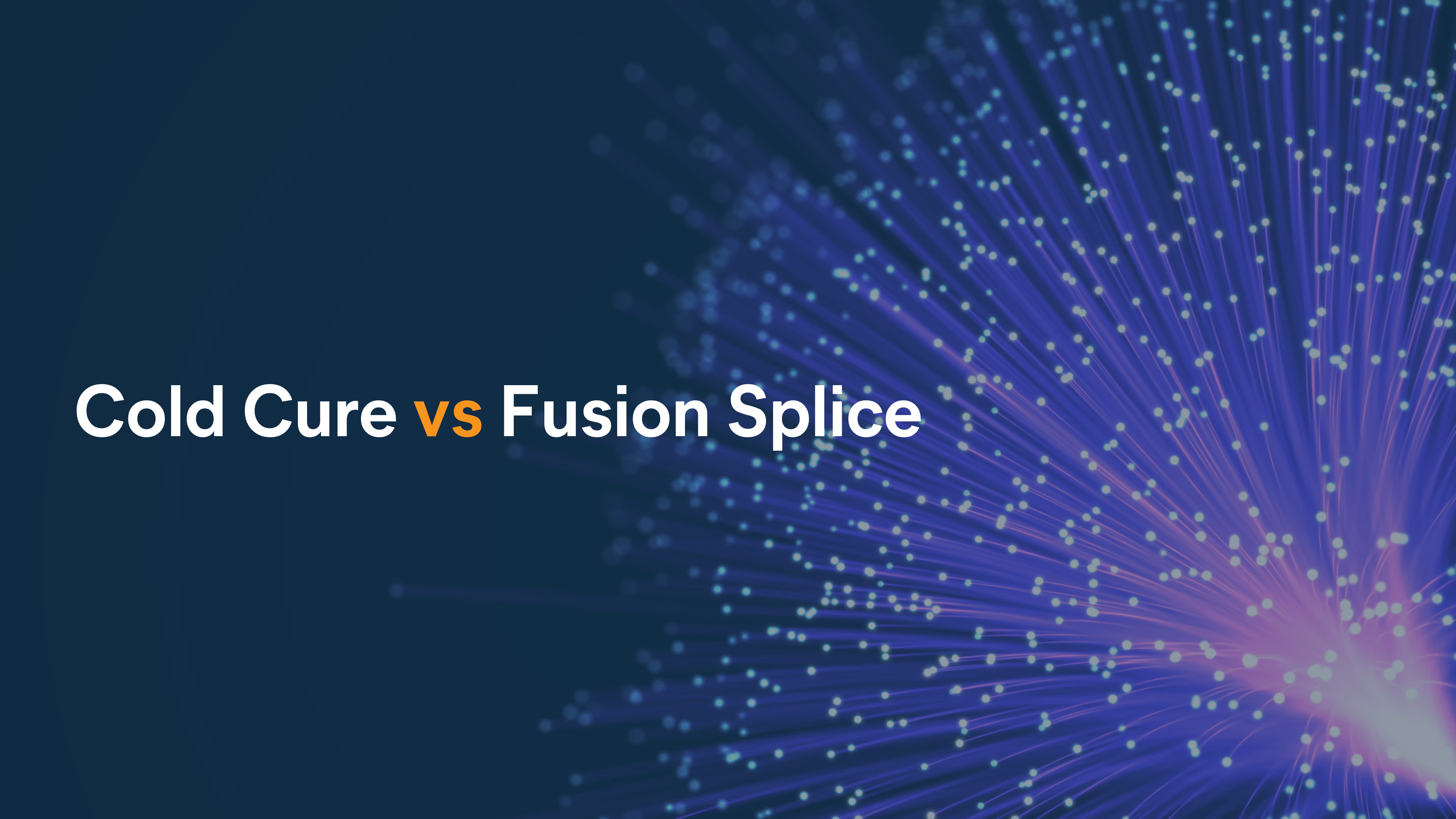 Splice it Right – Cold Cure vs. Fusion Splicing